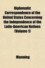 Diplomatic Correspondence of the United States Concerning the Independence of the LatinAmerican Nations