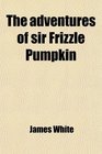 The adventures of sir Frizzle Pumpkin