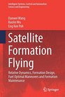 Satellite Formation Flying Relative Dynamics Formation Design Fuel Optimal Maneuvers and Formation Maintenance