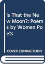 Is That the New Moon Poems by Women Poets