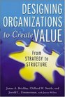 Designing Organizations to Create Value  From Strategy to Structure