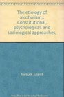 The etiology of alcoholism Constitutional psychological and sociological approaches