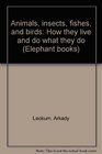 Animals, insects, fishes, and birds: How they live and do what they do (Elephant books)