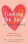 Finding the Hero in Your Husband Revisited Embracing Your Power in Marriage