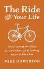 The Ride of Your Life What I Learned about God Love and Adventure by Teaching My Son to Ride a Bike