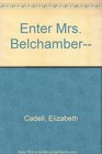 Enter Mrs Belchamber