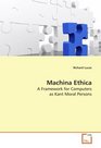 Machina Ethica A Framework for Computers as Kant Moral Persons