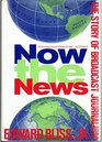 Now the News The Story of Broadcast Journalism