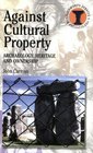 Against Cultural Property Archaeology Heritage and Ownership
