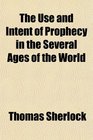 The Use and Intent of Prophecy in the Several Ages of the World