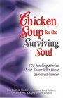 Chicken Soup for the Surviving Soul: 101 Healing Stories About Those Who Have Survived Cancer