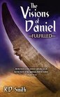 Visions of Daniel Fulfilled An Interpretation of Prophecy