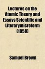 Lectures on the Atomic Theory and Essays Scientific and Literarymicroform