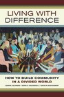 Living with Difference How to Build Community in a Divided World