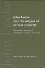John Locke and the Origins of Private Property  Philosophical Explorations of Individualism Community and Equality