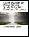 Great Pianists On Piano Playing Study Talks With Foremost Virtuosos