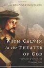 With Calvin in the Theater of God The Glory of Christ and Everyday Life