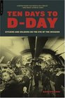 Ten Days to DDay Citizens and Soldiers on the Eve of the Invasion