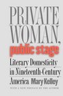 Private Woman Public Stage Literary Domesticity in NineteenthCentury America