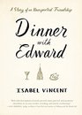 Dinner with Edward: The Story of a Remarkable Friendship