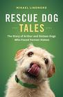 Rescue Dog Tales The Story of Arthur and Sixteen Dogs Who Found Forever Homes