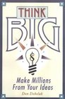 Think Big Nine Ways to Make Millions from Your Ideas