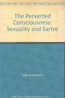 The Perverted Consciousness Sexuality and Sartre