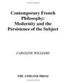 Contemporary French Philosophy Modernity and the Persistence of the Subject