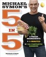 Michael Symon's 5 in 5 5 Fresh Ingredients  5 Minutes  120 Fantastic Dinners