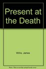 Present at the Death