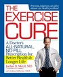 The Exercise Cure A Doctor's AllNatural NoPill Prescription for Better Health and Longer Life