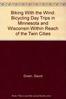 Biking With the Wind Bicycling Day Trips in Minnesota and Wisconsin Within Reach of the Twin Cities