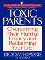 Toxic Parents Overcoming Their Hurtful Legacy and Reclaiming Your Life