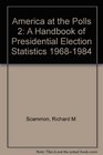 America at the Polls 2 A Handbook of Presidential Election Statistics 19681984