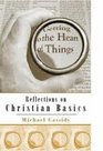 Getting to the Heart of Things Reflections on Christian Basics