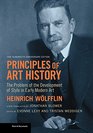 Principles of Art History The Problem of the Development of Style in Early Modern Art One Hundredth Anniversary Edition