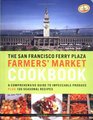 The San Francisco Ferry Plaza Farmer's Market Cookbook A Comprehensive Guide to Impeccable Produce Plus Seasonal Recipes