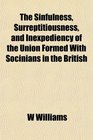 The Sinfulness Surreptitiousness and Inexpediency of the Union Formed With Socinians in the British