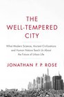 The WellTempered City What Modern Science Ancient Civilizations and Human Nature Teach Us About the Future of Urban Life