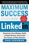 Maximum Success with LinkedIn Dominate Your Market Build a Global Brand and Create the Career of Your Dreams