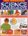 150 Amazing Science Experiments Fascinating Projects Using Everyday Materials Demonstrated Step By Step In 1300 Photographs