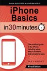 iPhone Basics In 30 Minutes The unofficial guide to the iPhone including setup easy iOS tweaks and exceptional apps
