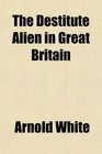 The Destitute Alien in Great Britain