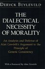 The Dialectical Necessity of Morality  An Analysis and Defense of Alan Gewirth's Argument to the Principle of Generic Consistency