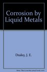 Corrosion by Liquid Metals Proceedings of the Sessions on Corrosion by Liquid Metals of the 1969 Fall Meeting of the Metallurgical Society of AIME October 1316 1969 Philadelphia Pennsylvania