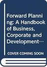 Forward Planning A Handbook of Business Corporate and Development Planning for Museums and Galleries