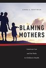 Blaming Mothers American Law and the Risks to Children's Health