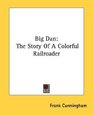 Big Dan The Story Of A Colorful Railroader