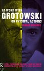 At Work With Grotowski on Physical Actions
