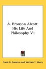 A Bronson Alcott His Life And Philosophy V1